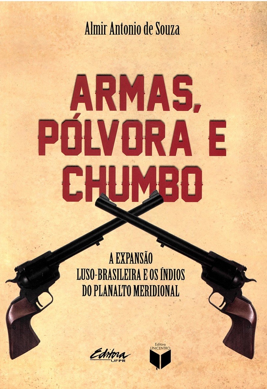 Armas, pólvora e chumbo: A expansão luso-brasileira e os índios do planalto meridional Books