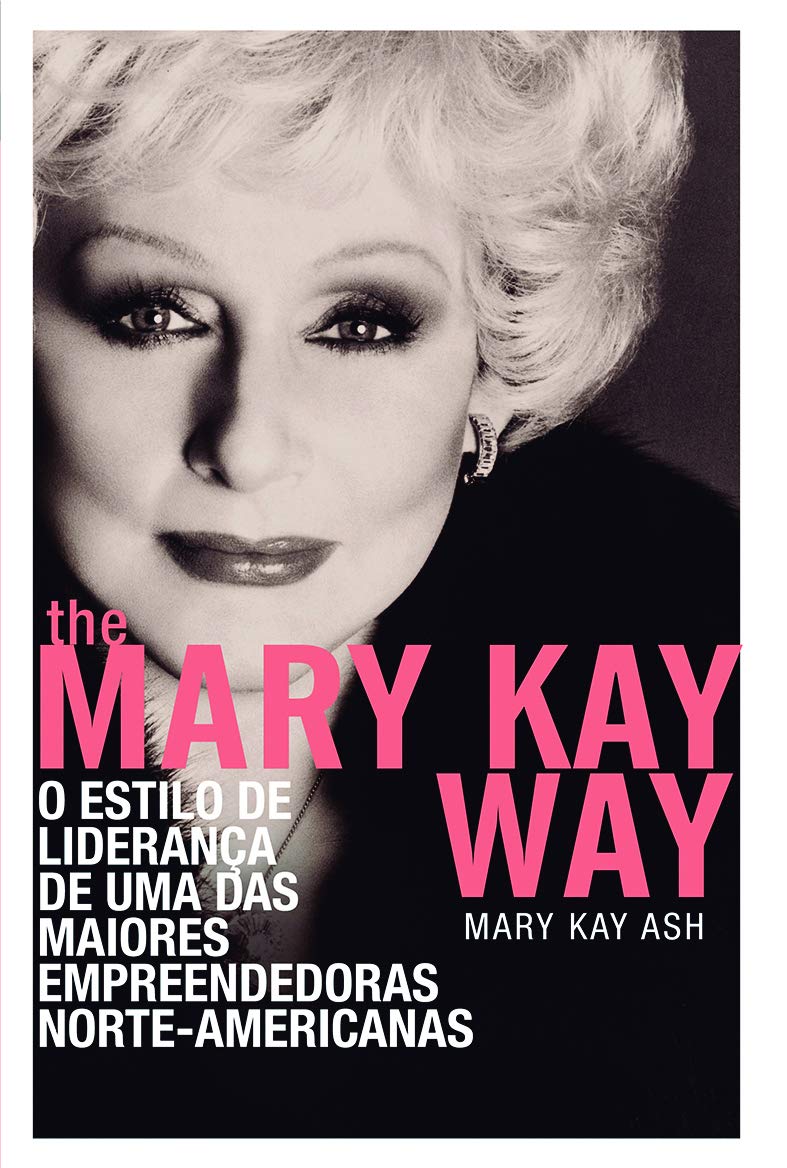 The Mary Kay Way. O Estilo De Liderança De Uma Das Maiores Empreendedoras Norte-Americanas book