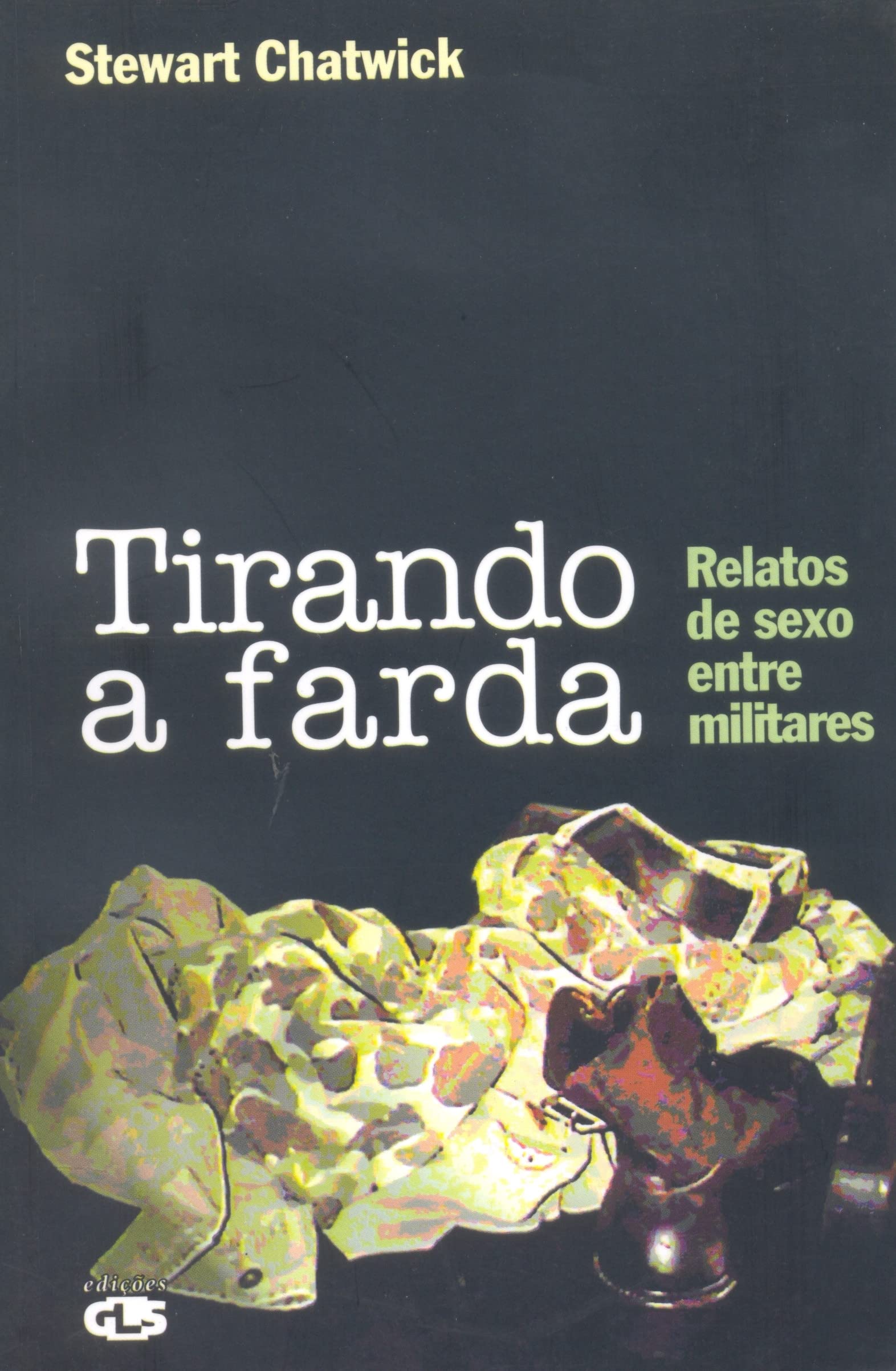 Tirando A Farda. Relatos De Sexo Entre Militares (Em Portuguese do Brasil) book