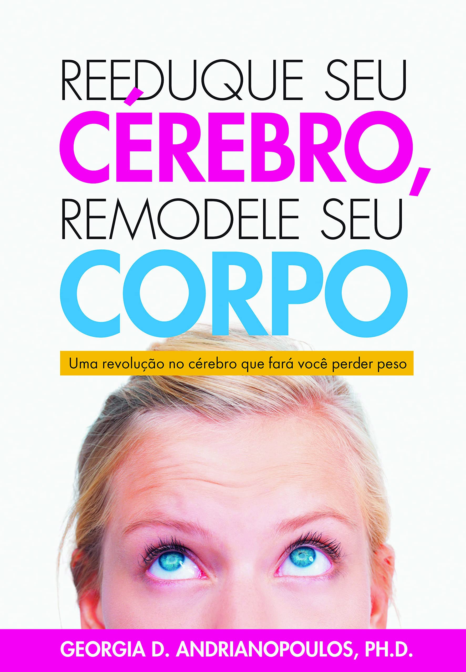 Reeduque Seu Cérebro, Remodele Seu Corpo. Uma Revolução no Cérebro que Fará Você Perder Peso (Em Portuguese do Brasil) Books