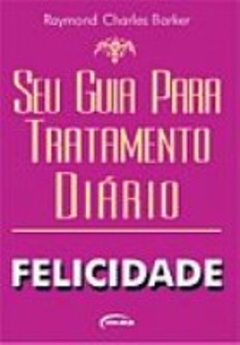 Seu Guia Para Tratamento Diário. Felicidade Books