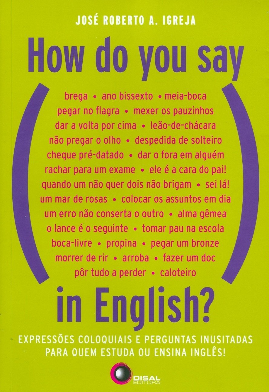 How do You Say, in English? Expressões Coloquiais e Perguntas Inusitadas Para Quem Estuda ou Ensina Inglês! (Em Portuguese do Brasil) Books