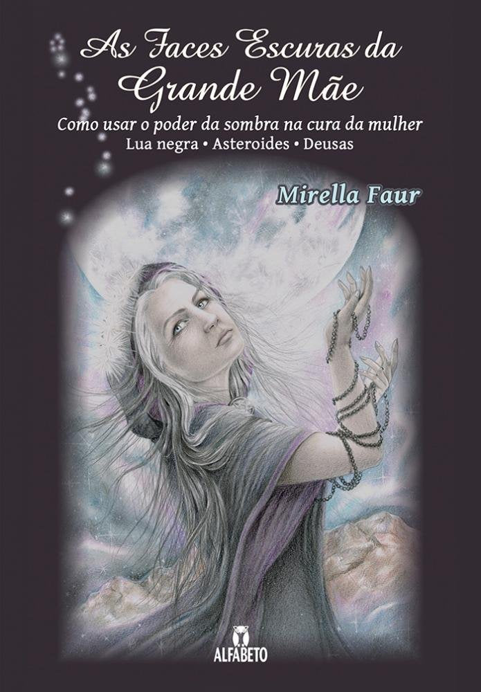 As Faces Escuras da Grande Mãe. Como Usar o Poder da Sombra na Cura da Mulher. Lua Negra, Asteroides, Deusa book