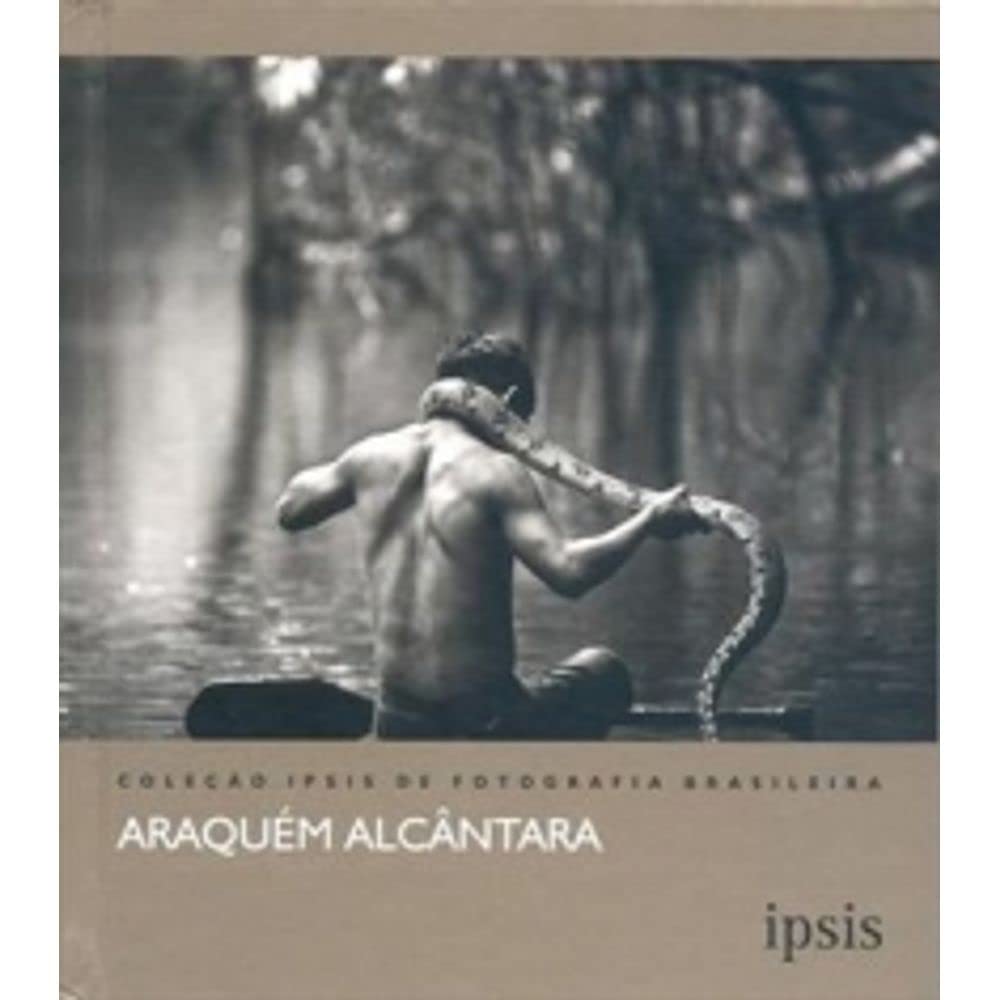 Araquém Alcântara - Coleção Ipsis de Fotografia Brasileira (Em Portuguese do Brasil) Books