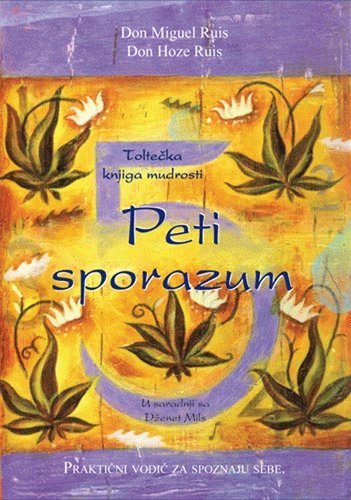 Peti sporazum - toltecka knjiga mudrosti : prakticni vodic za ovladavanjem samim sobom Books