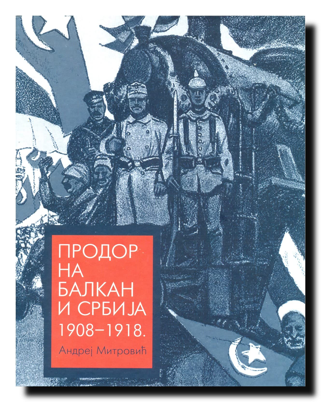 Prodor na Balkan i Srbija 1908-1918 : u planovima Austro-Ugarske i Nemacke Books