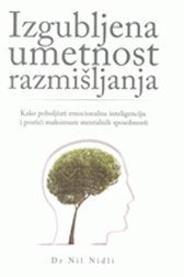Izgubljena umetnost razmisljanja : kako poboljsati emocionalnu inteligenciju i postici maksimum mentalnih sposobnosti book