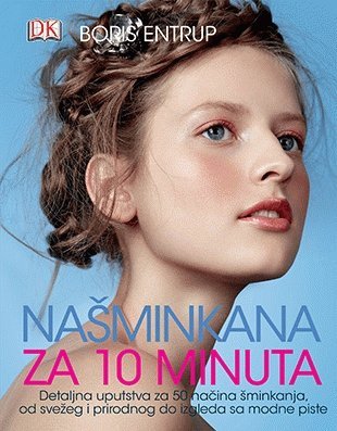 Nasminkana za 10 minuta : detaljna uputstva za 50 nacina sminkanja, od svezeg i prirodnog do izgleda sa modne piste Books