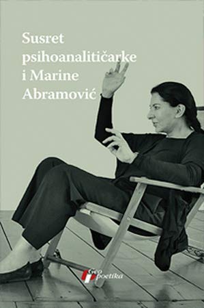 Susret psihoanaliticarke i Marine Abramovic : susret umetnice i Zanet Fiser Books