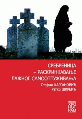 Srebrenica - raskrinkavanje laznog samooptuzivanja : istina o izvestaju Komisije Vlade Republike Srpske iz 2004. godine Books