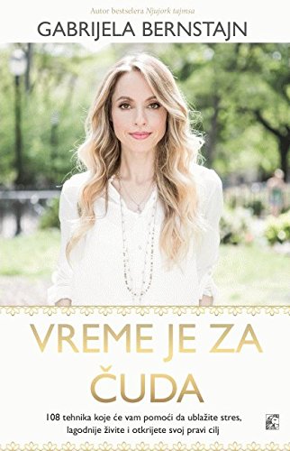 Vreme je za cuda - 108 tehnika koje ce vam promeniti zivot, pomazuci vam da ublazite stres, lagodnije zivite i otkrijete svoj pravi cilj book