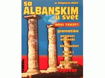 Sa albanskim u svet: izgovor : gramatika, poslovni albanski, kompjuteri, fraze i izrazi, putovanja Books