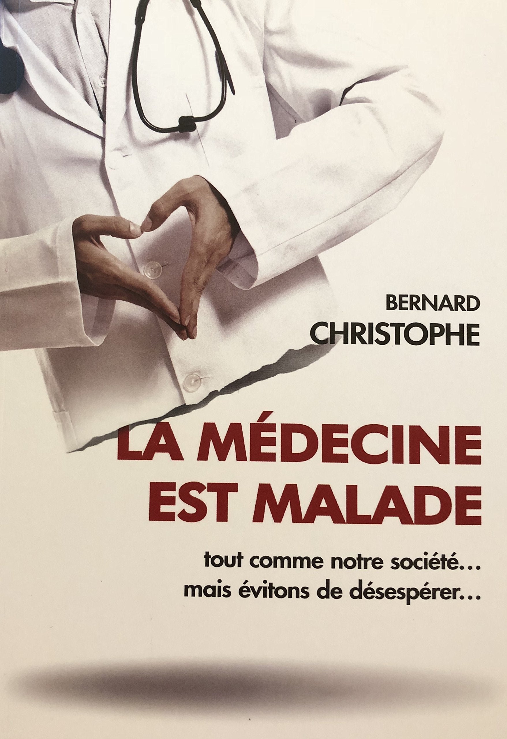 LA MEDECINE EST MALADE tout comme notre société ... mais évitons de désespérer... Books