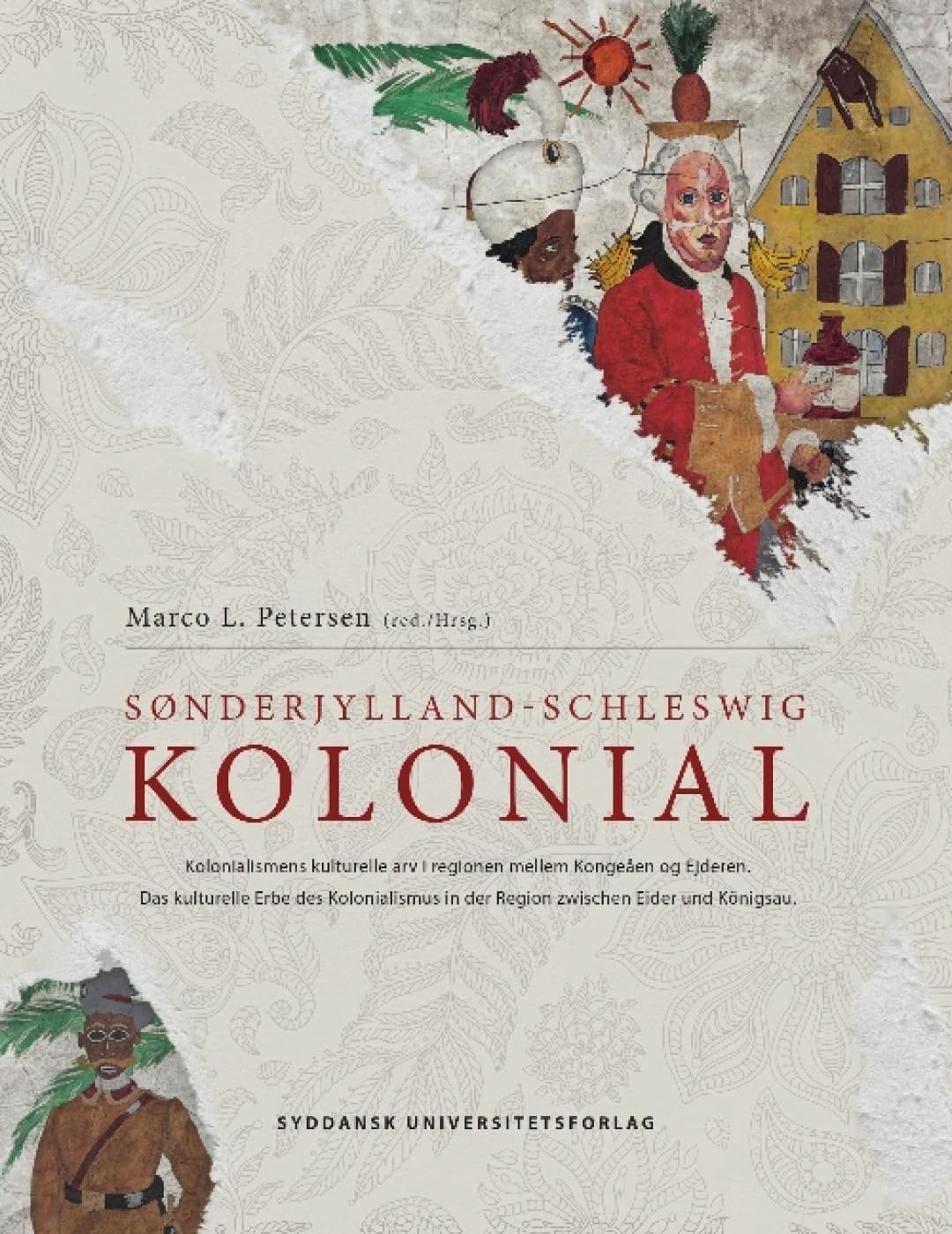 Sonderjylland-Schleswig kolonial: Kolonialismens kulturelle arv i regionen mellem Kongeen og Ejderen/Das kulturelle Erbe des Kolonialismus in der ... in der Region zwischen Eider und Königsau Politics & History