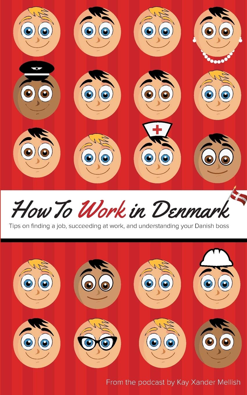 How to Work in Denmark: Tips on Finding a Job, Succeeding at Work, and Understanding your Danish boss book