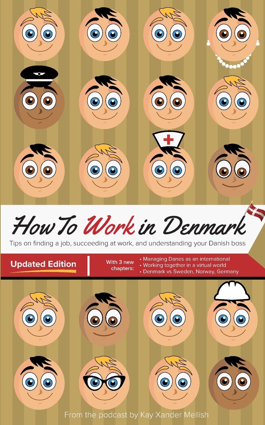 How to Work in Denmark Updated Edition: Tips for finding a job in Denmark, succeeding at work, and understanding your Danish boss book