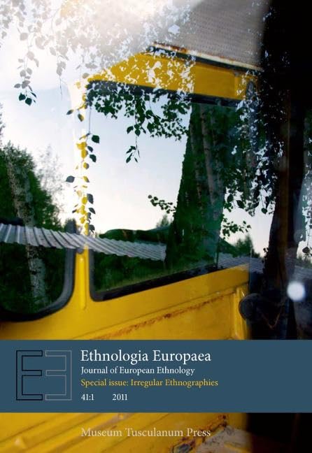 Ethnologia Europaea Journal of European Ethnology: Volume 41:1 (Special Issue: Irregular Ethnographies) Books