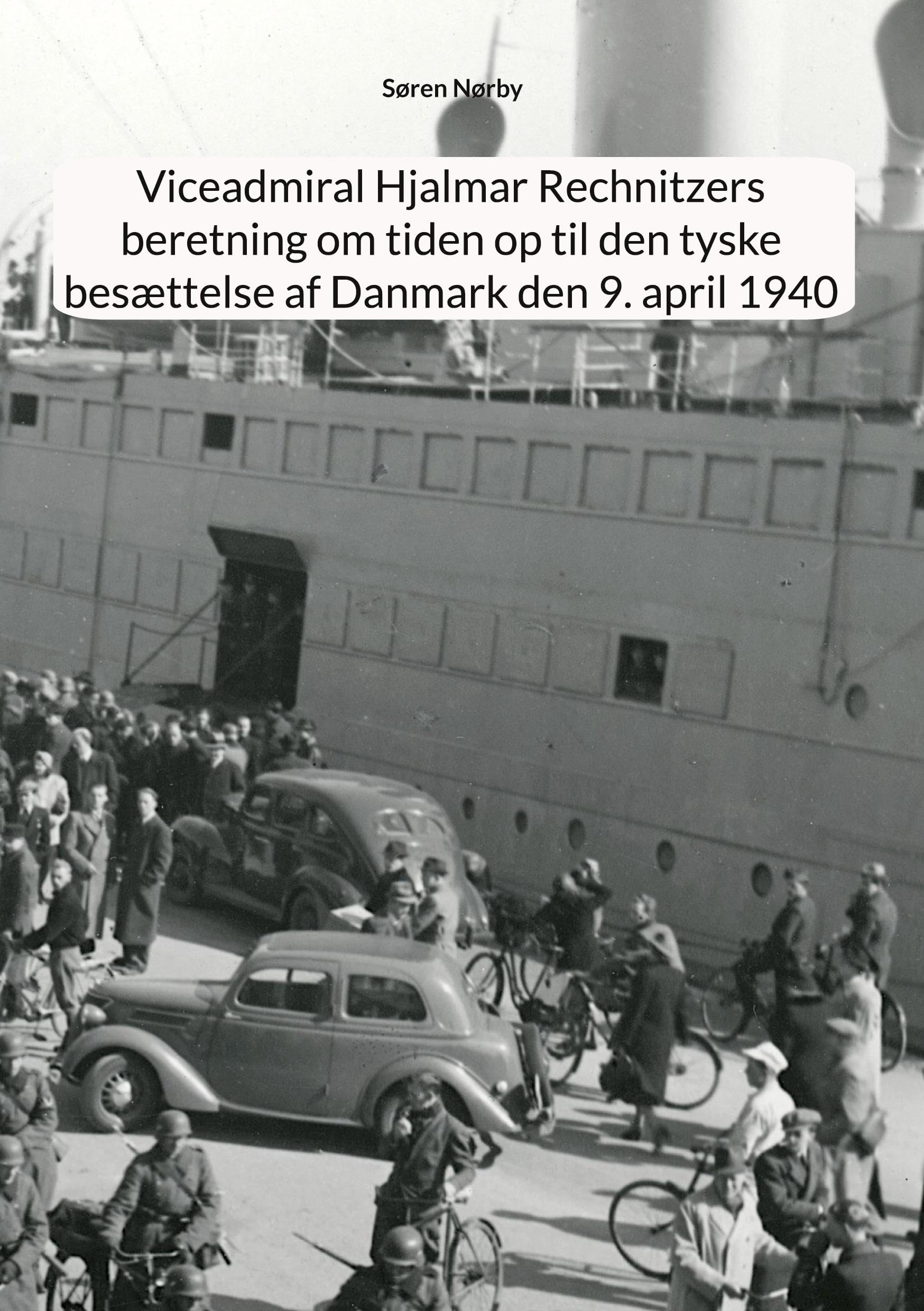 Viceadmiral Hjalmar Rechnitzers beretning om tiden op til den tyske besættelse af Danmark den 9. april 1940 Social Sciences