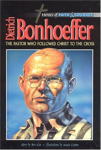 Dietrich Bonhoeffer, The Pastor Who Followed Christ To The Cross (Heroes of faith & courage) Memories