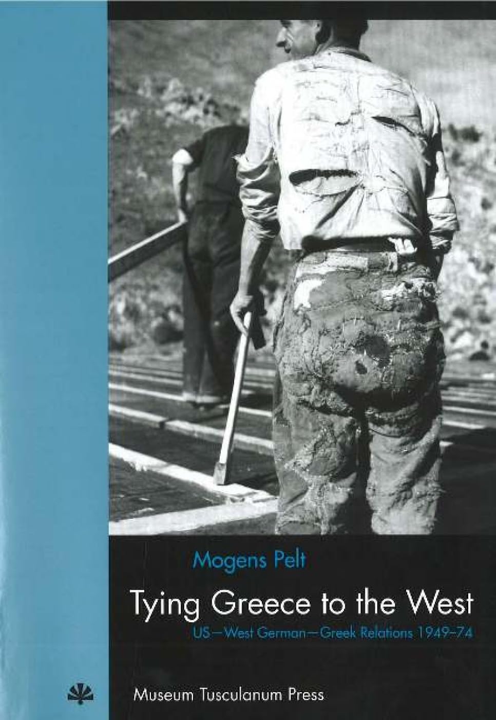 Tying Greece to the West - US West German Greek Relations 194974: US-West German-Greek Relations 1949-1974 (Studies in 20th & 21st Century European History) Social Sciences