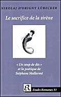 Le sacrifice de la sirene: "Un Coup De Daes" Et La Poaetique De Staephane Mallarmae: "Un coup de dés" et la poétique de Stéphane Mallarmé (Etudes Romanes, Band 53) Social Sciences