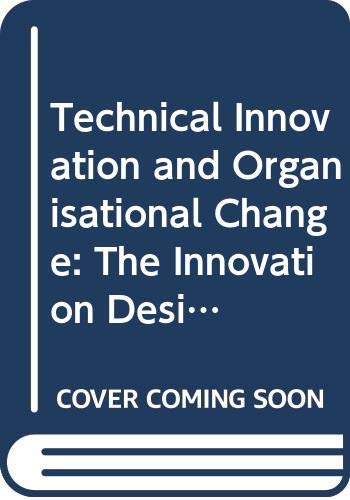 Technical Innovation and Organisational Change: The Innovation Design Dilemma Revisited (Industrial Development Research) Business, Finance & Career