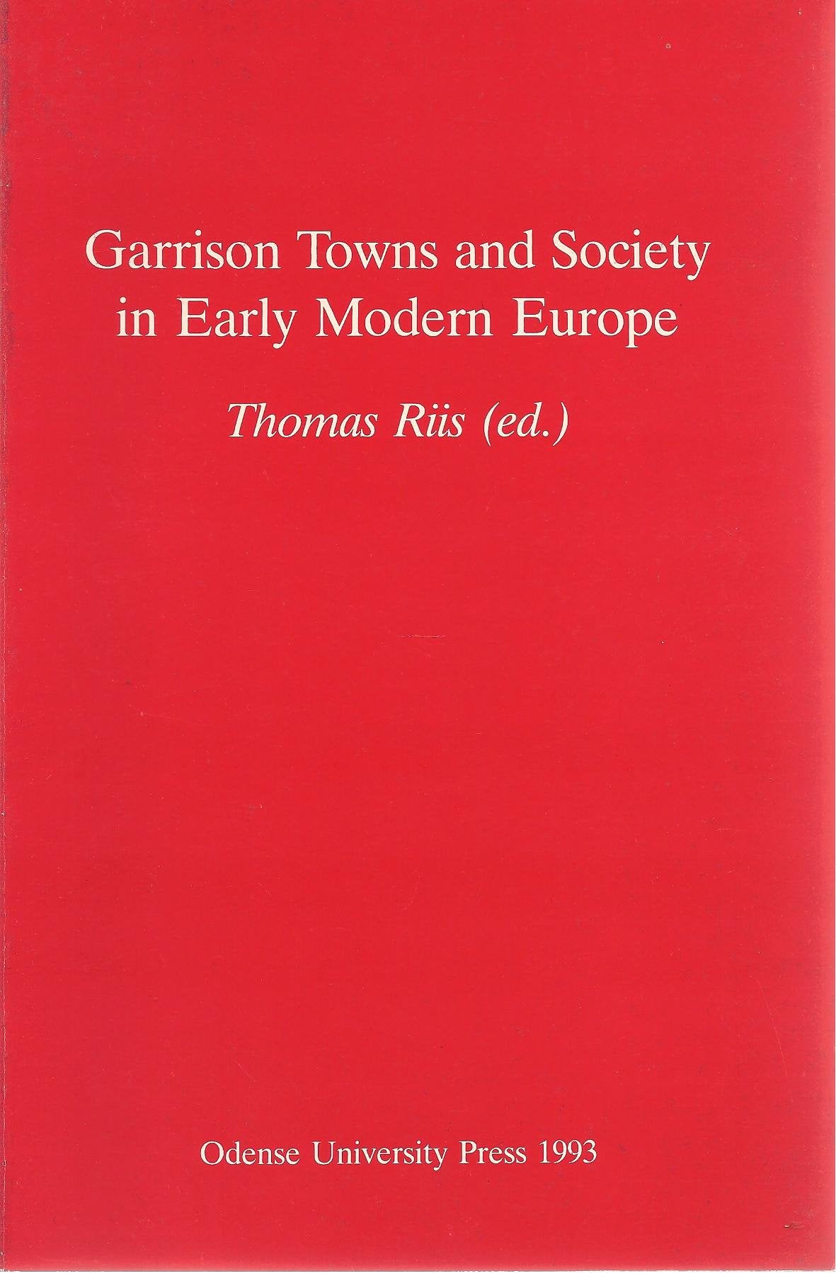 Garrison Towns and Society in Early Modern Europe (Odense University Studies in History and Social Sciences, Band 153) Politics & History