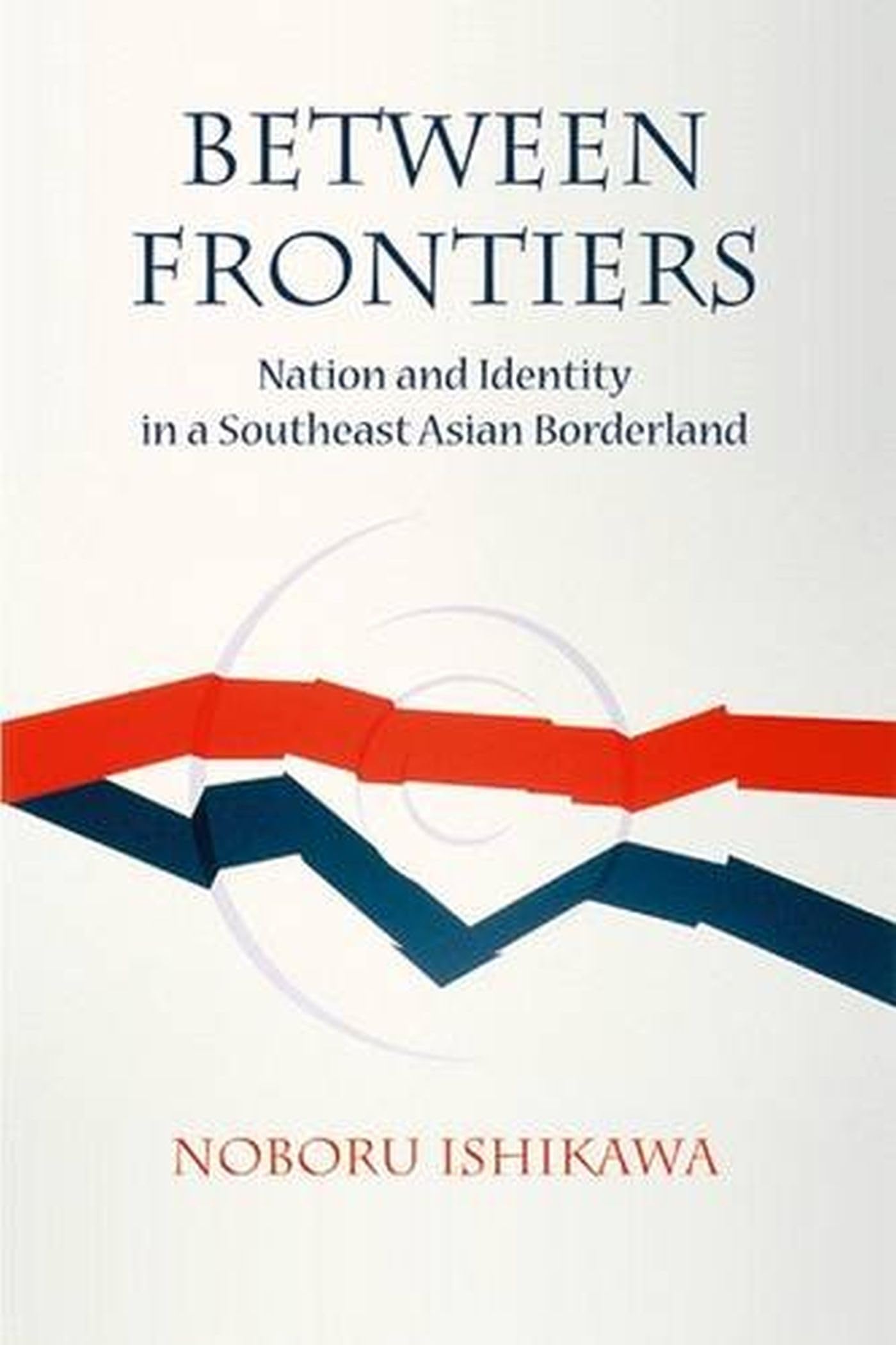 Between Frontiers: Nation and Identity in a Southeast Asian Borderland (NIAS Monographs, Band 116) Social Sciences