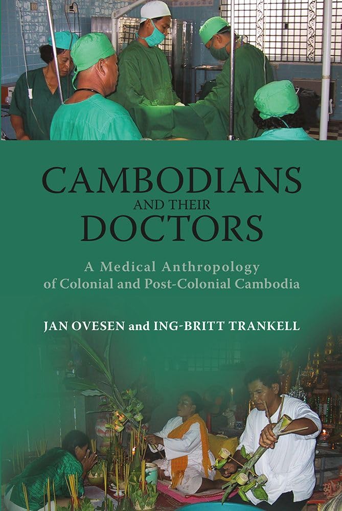 Cambodians and Their Doctors: A Medical Anthropology of Colonial and Postcolonial Cambodia book
