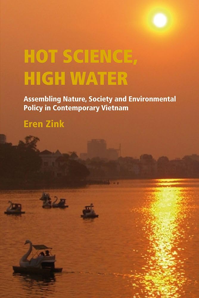 Hot Science, High Water: Assembling Nature, Society and Environmental Policy in Contemporary Vietnam (Nias-nordic Institute of Asian Studies, 124, Band 124) Social Sciences