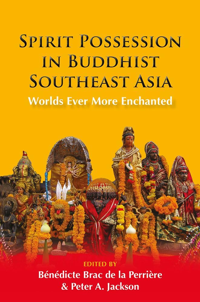 Spirit Possession in Buddhist Southeast Asia: Worlds Ever More Enchanted (Nias Topics in Asian Studies, 74, Band 74) Religion & Esotericism