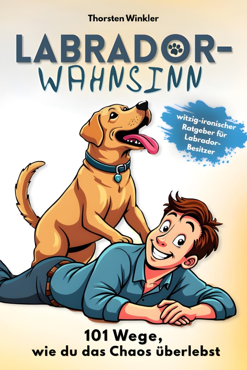 Labrador-Wahnsinn: 101 Wege, wie du das Chaos überlebst: Ein witzig-ironischer Ratgeber für alle Labrador-Besitzer, die sich fragen, ob sie noch Herrchen oder schon Personal sind Home & Household