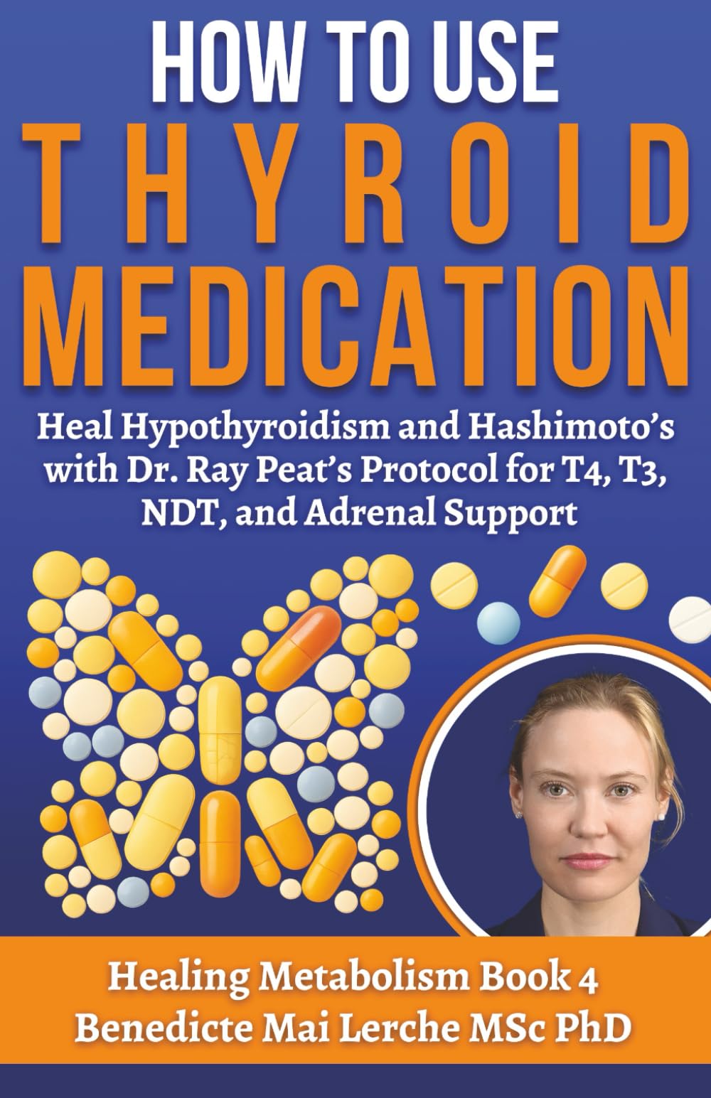 How To Use Thyroid Medication: Heal Hypothyroidism and Hashimoto’s with Dr. Ray Peat’s Protocol for T4, T3, NDT, and Adrenal Support — Thyroid Healing ... and Wellness (Healing Metabolism, Band 4) Medicine
