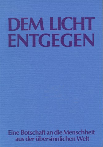 Dem Licht entgegen! Eine Botschaft an die Menschheit aus der übersinnlichen Welt Books