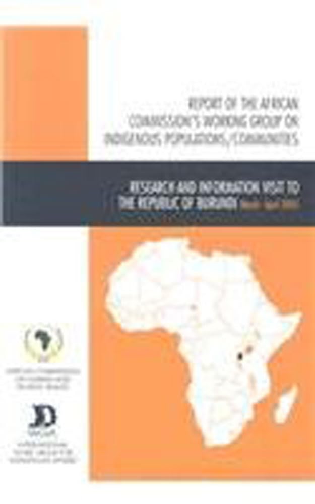 Report of the African Commission's Working Group on Indigenous Populations/Communities: Research and Information Visit to the Republic of Burundi, 27 March-9 April 2005 book