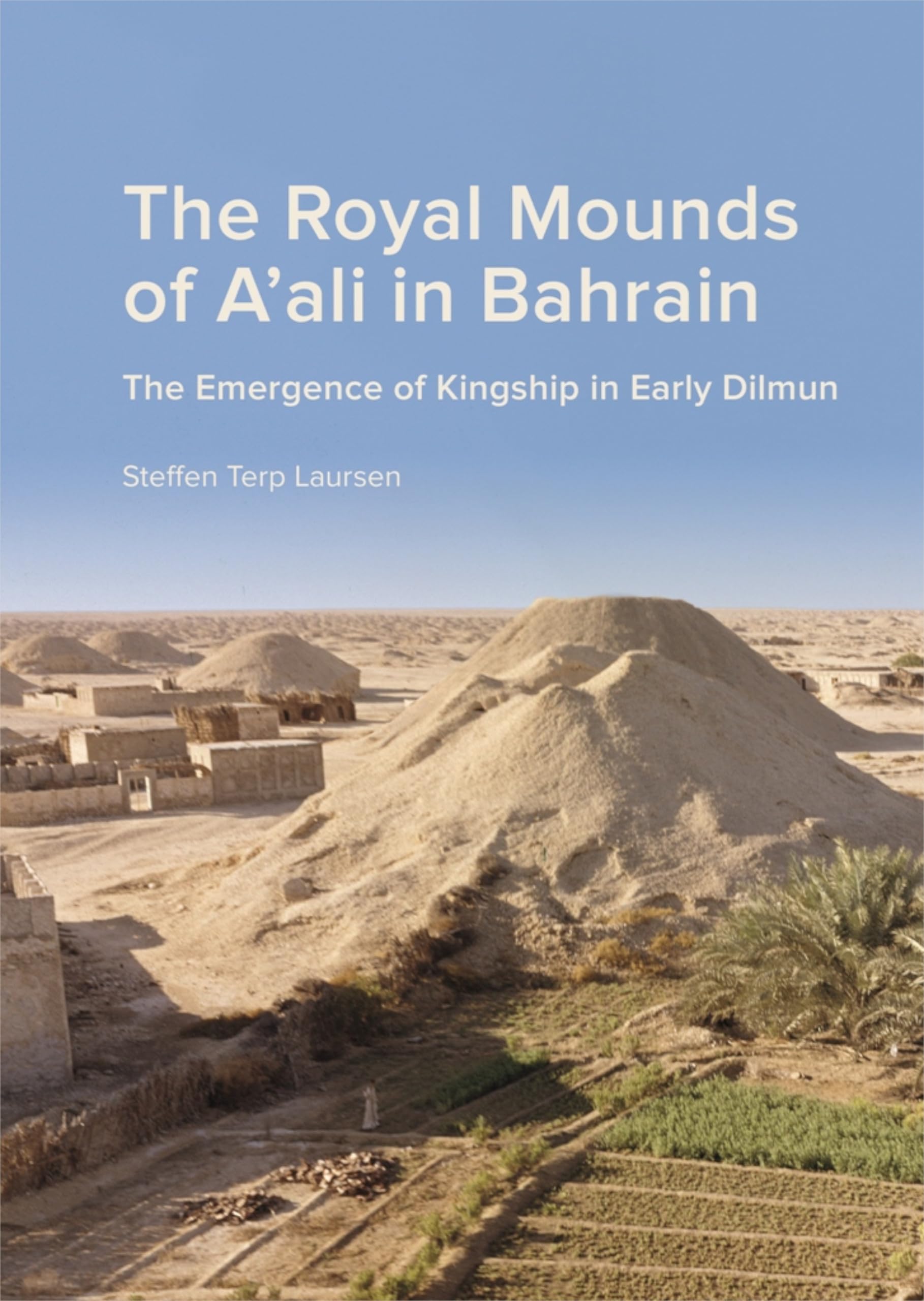 The Royal Mounds of A'ali in Bahrain: The Emergence of Kingship in Early Dilmun (Jysk Arkæologisk Selskabs Skrifter, Band 100) Social Sciences