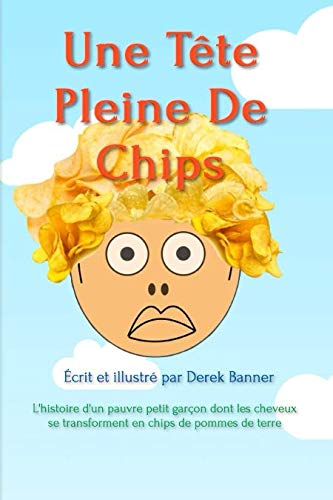UNE TÊTE PLEINE DE CHIPS: L'histoire d'un pauvre petit garçon dont les cheveux se transforment en chips de pommes de terre book