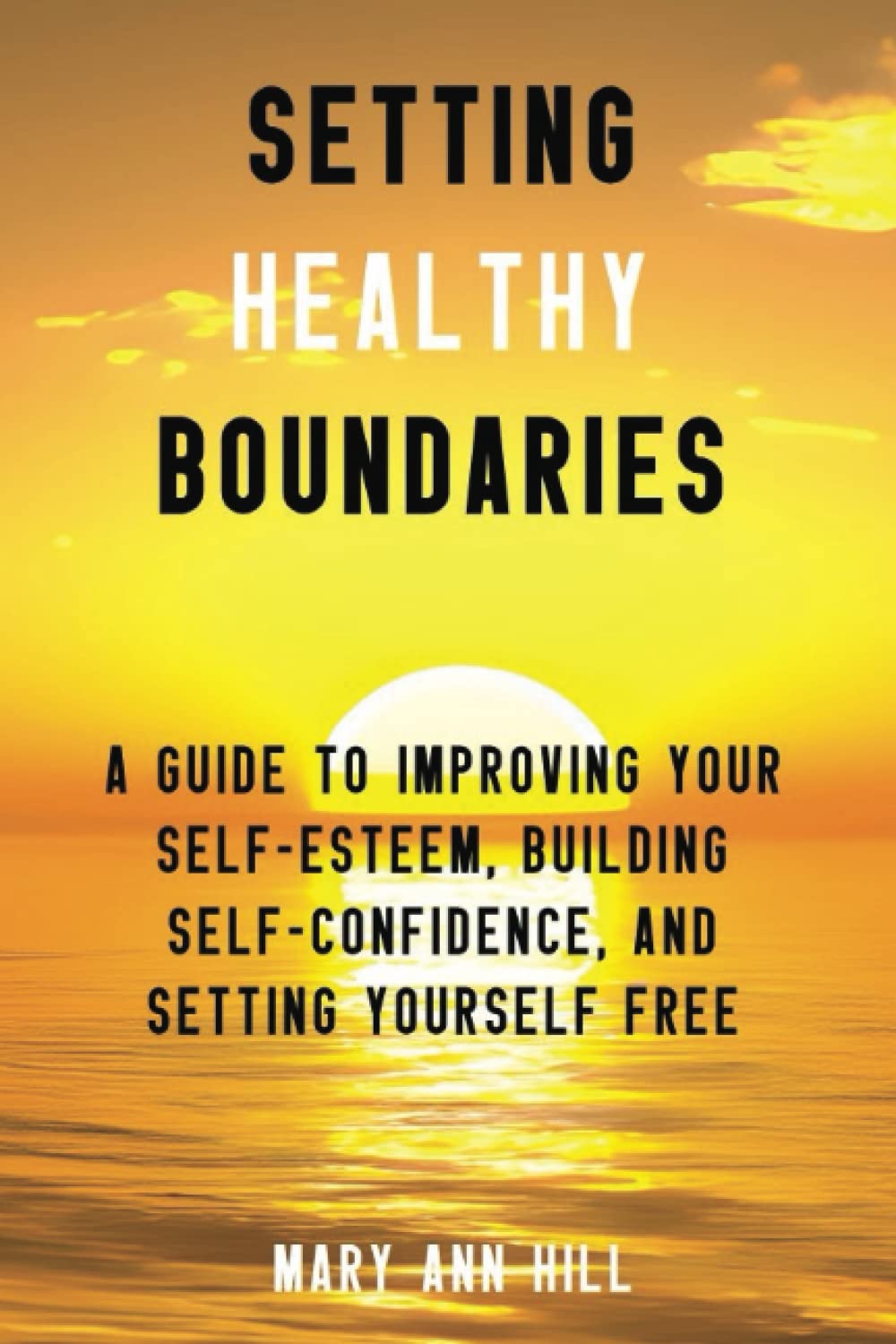 Setting Healthy Boundaries: A Guide to Improving Your Self-Esteem, Building Self-Confidence, and Setting Yourself Free Health, Nutrition & Fitness