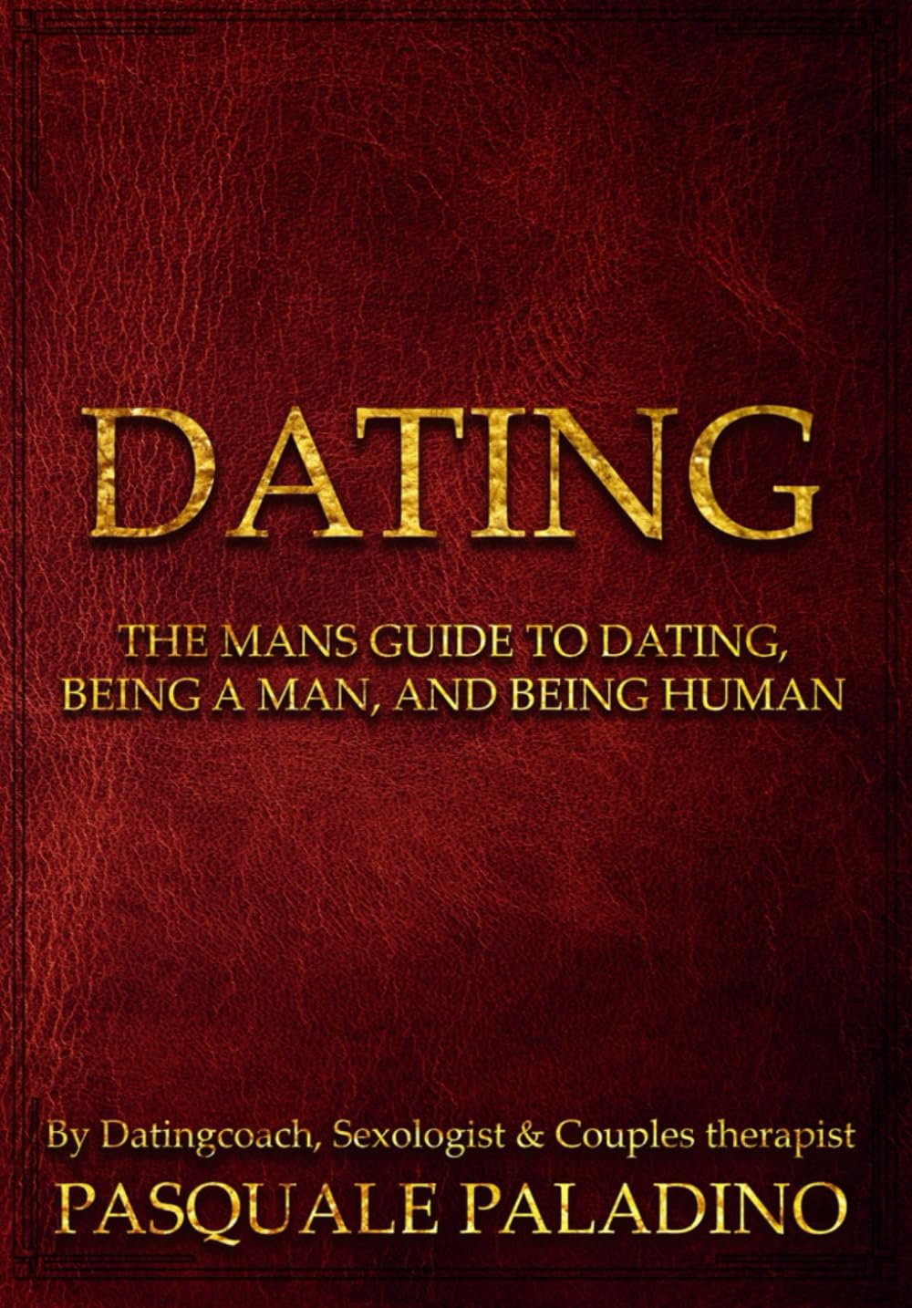 DATING: The Man's guide to Dating, being a Man and being Human Partnership & Love