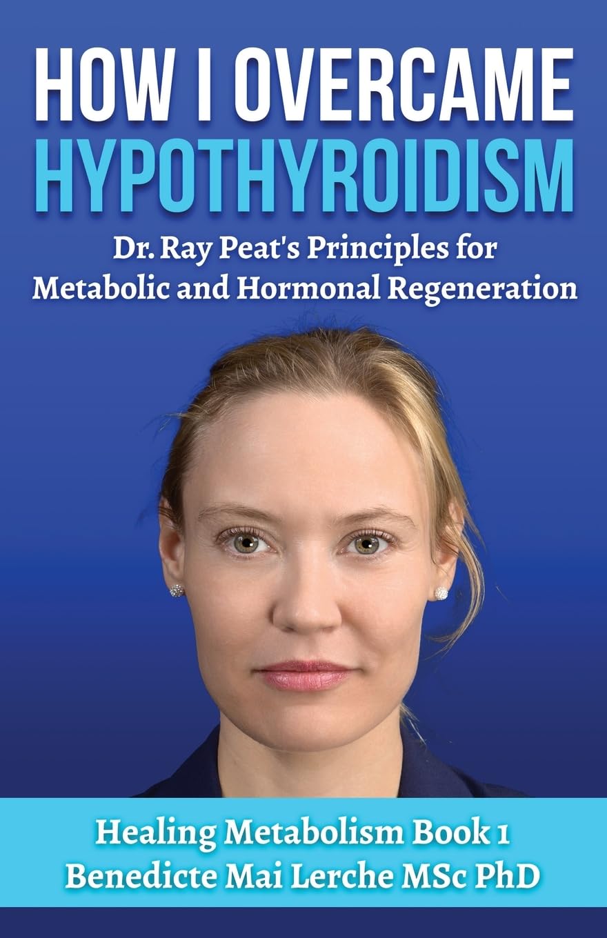 How I Overcame Hypothyroidism: Dr. Ray Peat's Principles for Metabolic and Hormonal Regeneration (Healing Metabolism, Band 1) Medicine