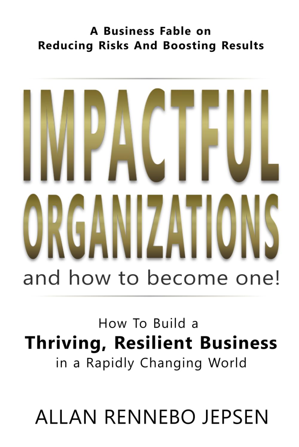 Impactful Organizations - And How to Become One!: A business fable on how to build a thriving, resilient business in a rapidly changing world Business, Finance & Career