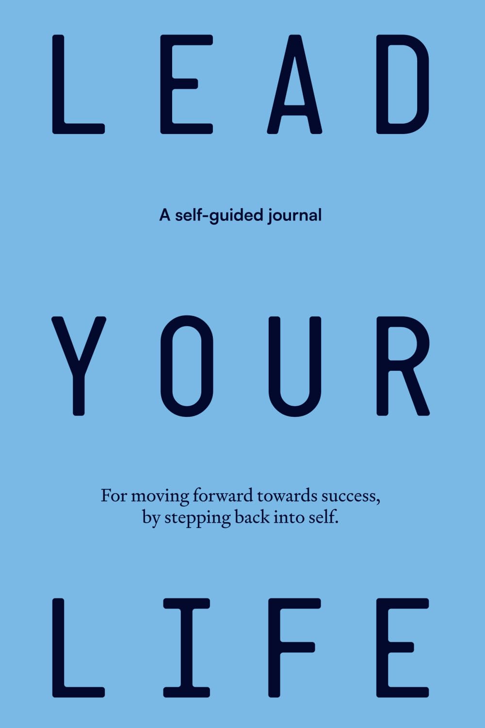 Lead Your Life: A Self-Guided Journal for Moving Forward Towards Success, by Stepping Back into Self (A 6-Month Tool for Overcoming your Limiting ... and Creating a New Vision for your Future) Business, Finance & Career