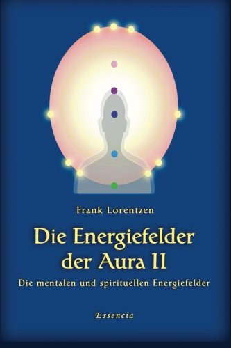 Die Energiefelder der Aura II: Die mentalen und spirituellen Energiefelder Health, Nutrition & Fitness