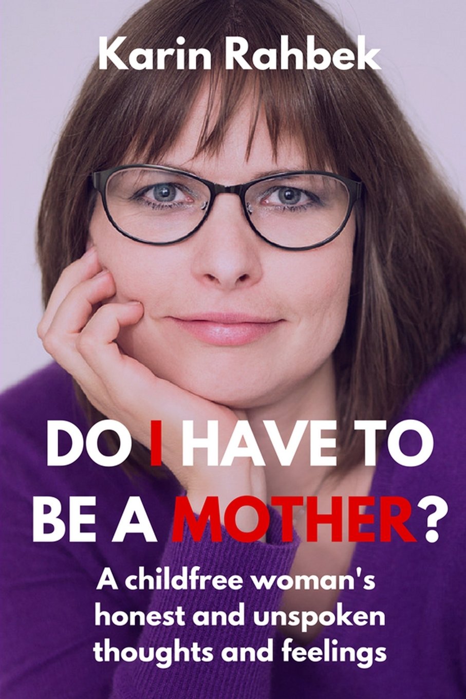 Do I have to be a mother?: A childfree woman's honest and unspoken thoughts and feelings Social Sciences