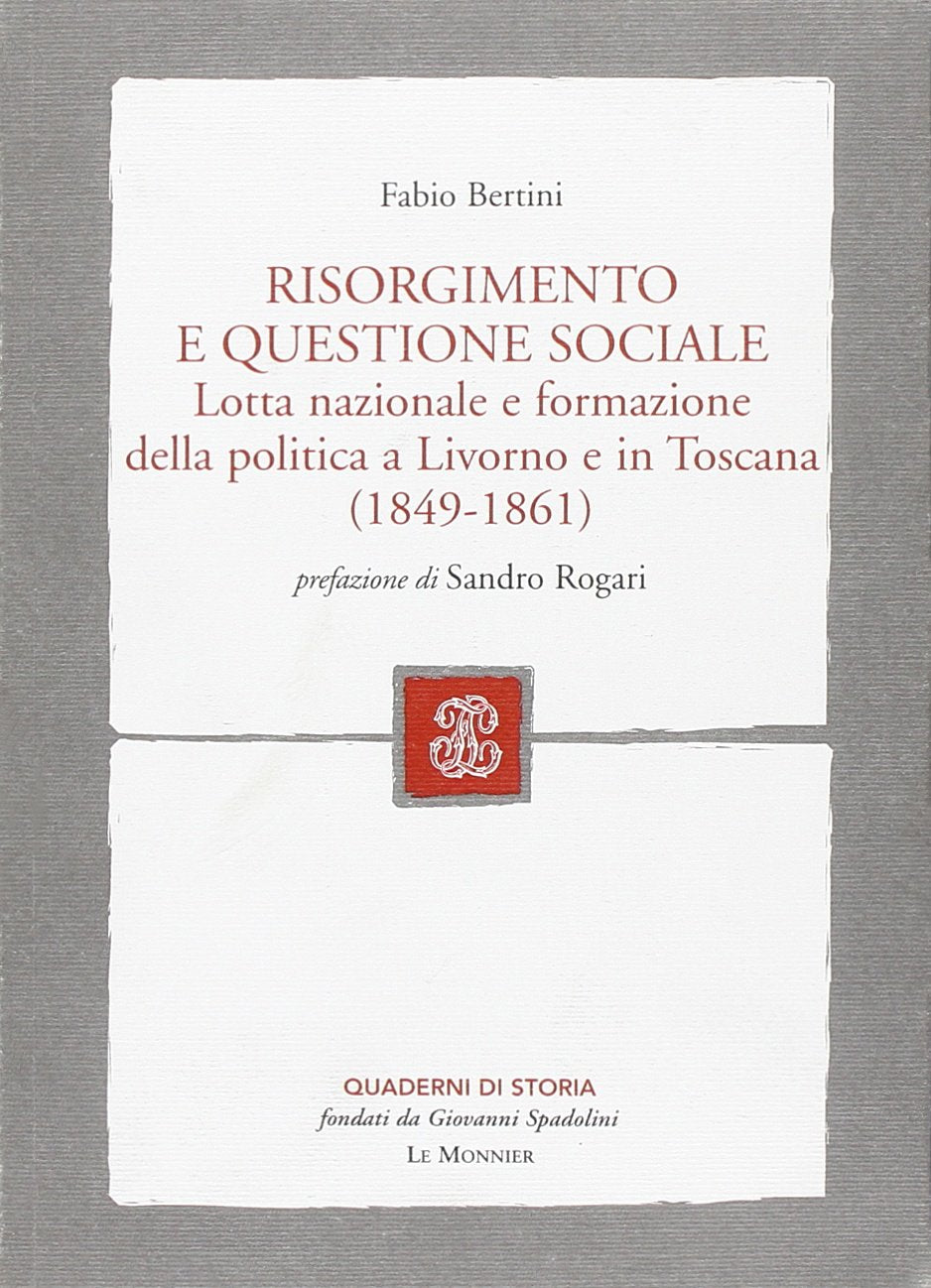 Risorgimento e questione sociale. Lotta nazionale e formazione della politica a Livorno e in Toscana (Quaderni di storia) Politics & History