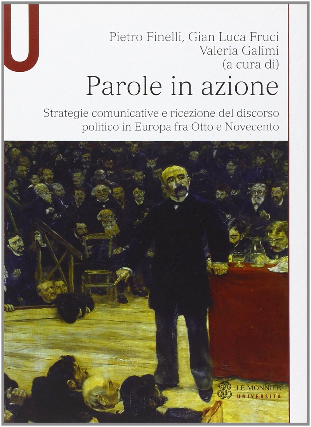 Parole in azione. Strategie comunicative e ricezione del discorso politico in Europa fra Otto e Novecento (Le Monnier università. Studi. Storia) Social Sciences