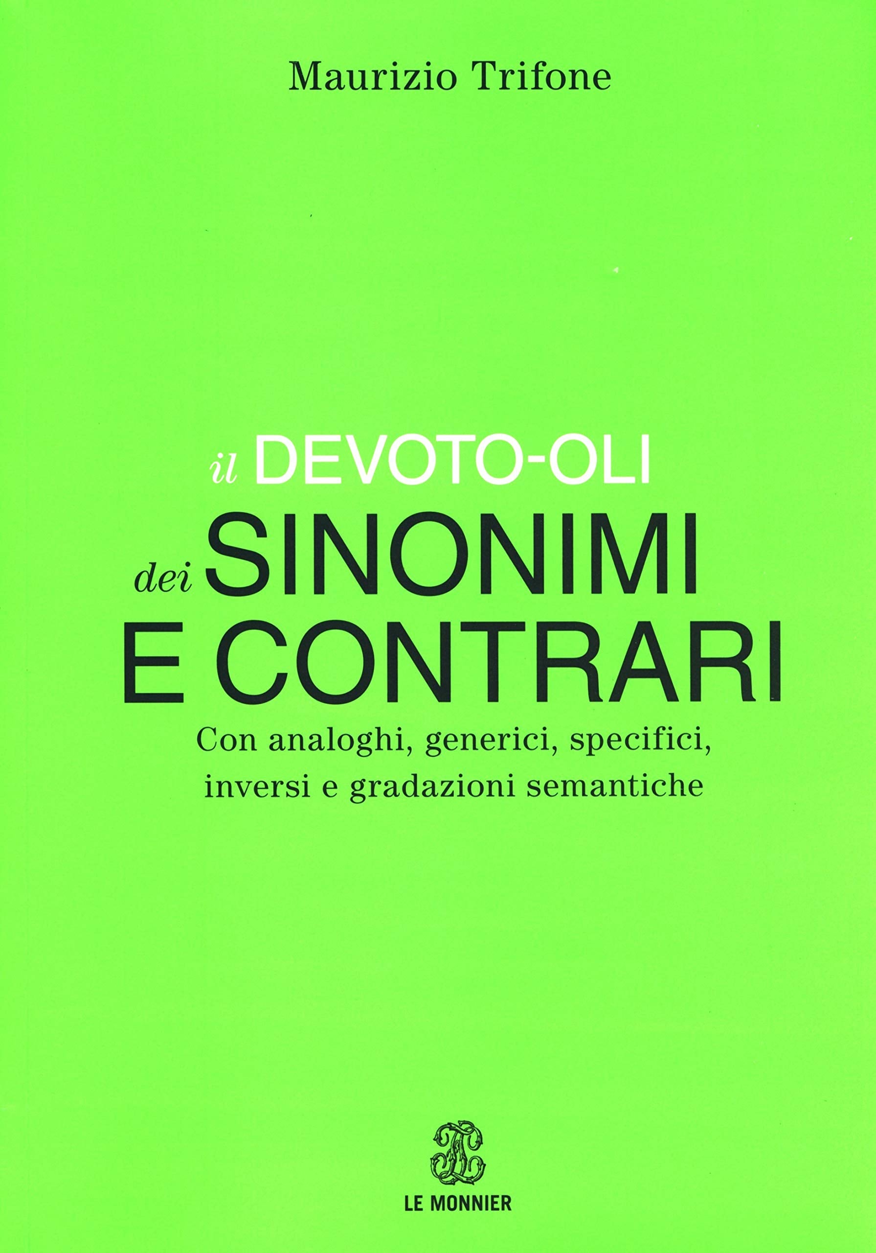 Il Devoto-Oli dei sinonimi e contrari. Con analoghi, generici, inversi e gradazioni semantiche (Dizionari) Social Sciences