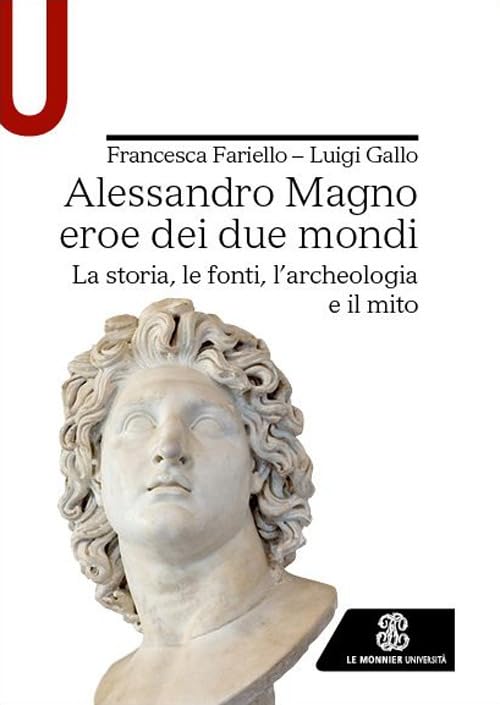 Alessandro Magno eroe dei due mondi. La storia, le fonti, l'archeologia e il mito book
