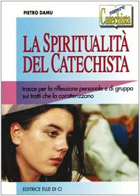 La spiritualità del catechista. Tracce per la riflessione personale e di gruppo sui tratti che la caratterizzano book
