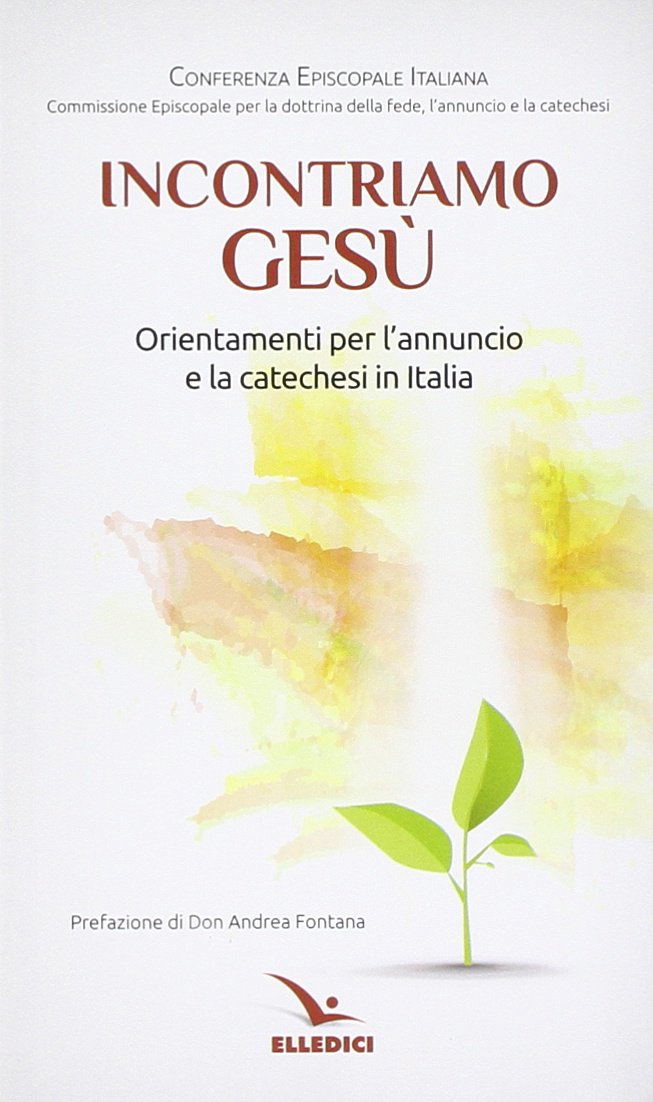 Incontriamo Gesù. Orientamenti per l'annuncio e la catechesi in Italia (Documenti CEI, Band 124) Religion & Esotericism